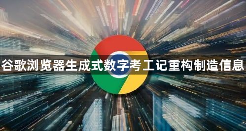 谷歌浏览器生成式数字考工记重构制造信息1