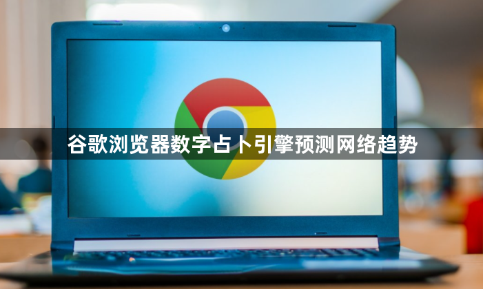 谷歌浏览器数字占卜引擎预测网络趋势1