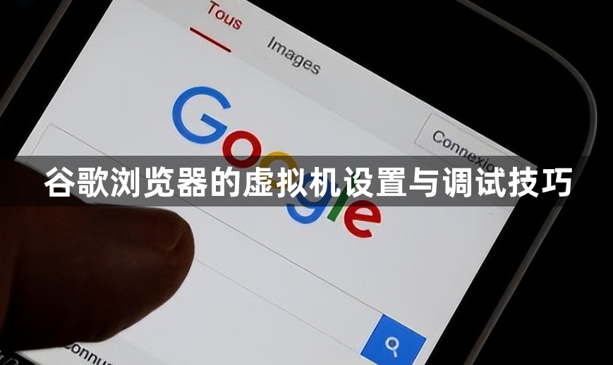 谷歌浏览器的虚拟机设置与调试技巧1