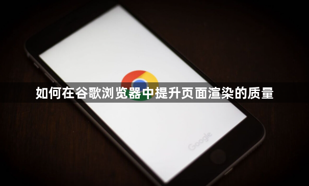 如何在谷歌浏览器中提升页面渲染的质量1