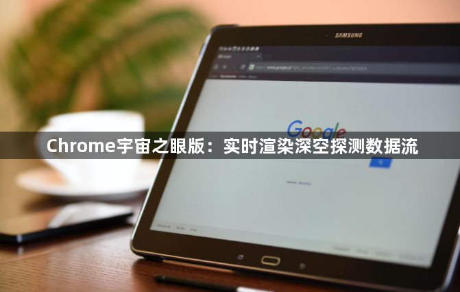 Chrome宇宙之眼版：实时渲染深空探测数据流1