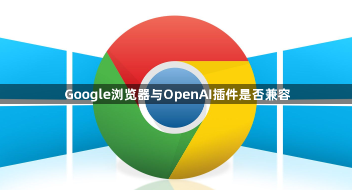 Google浏览器与OpenAI插件是否兼容1