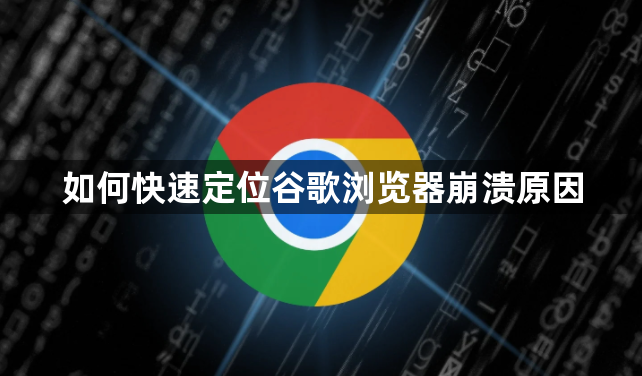 如何快速定位谷歌浏览器崩溃原因1