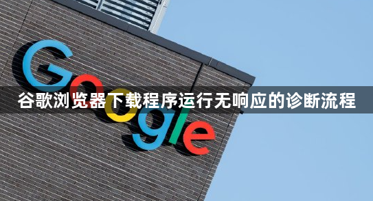 谷歌浏览器下载程序运行无响应的诊断流程1