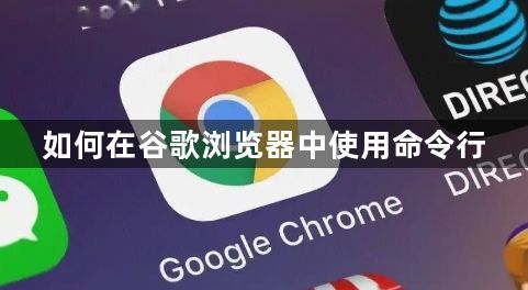 如何在谷歌浏览器中使用命令行1