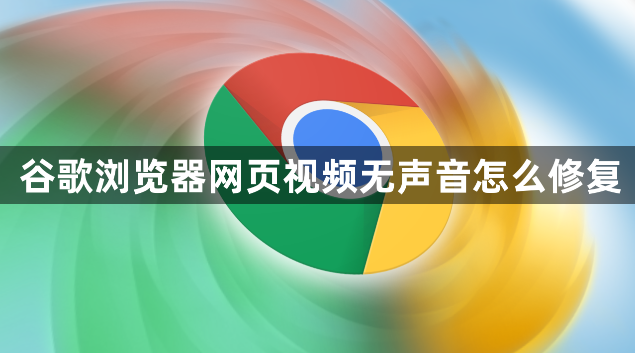 谷歌浏览器网页视频无声音怎么修复1
