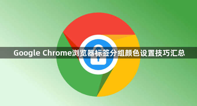 Google Chrome浏览器标签分组颜色设置技巧汇总1