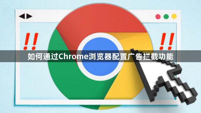 如何通过Chrome浏览器配置广告拦截功能1
