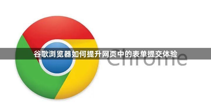 谷歌浏览器如何提升网页中的表单提交体验1