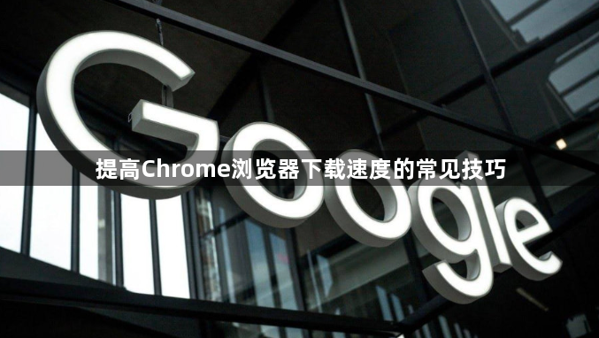 提高Chrome浏览器下载速度的常见技巧1