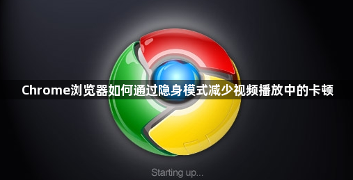 Chrome浏览器如何通过隐身模式减少视频播放中的卡顿1