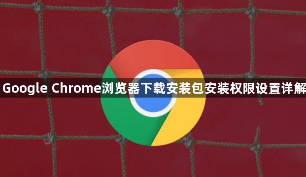 Google Chrome浏览器下载安装包安装权限设置详解1