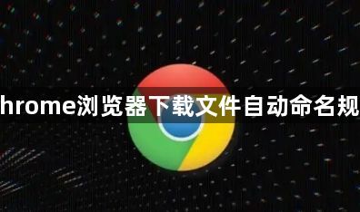 Chrome浏览器下载文件自动命名规则1