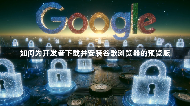 如何为开发者下载并安装谷歌浏览器的预览版1