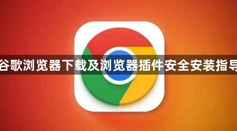 谷歌浏览器下载及浏览器插件安全安装指导1