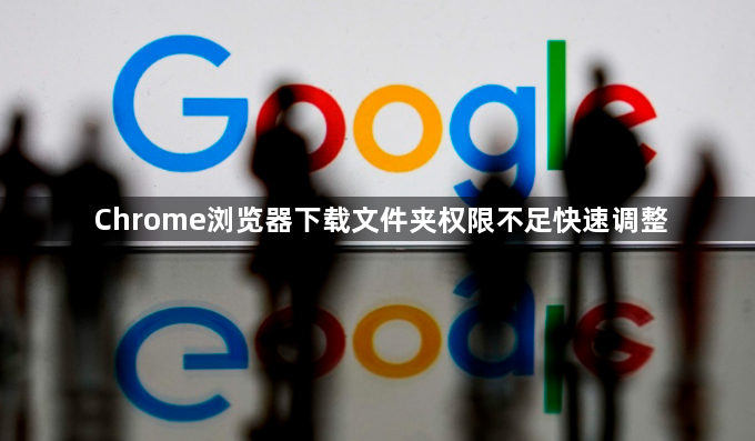 Chrome浏览器下载文件夹权限不足快速调整1