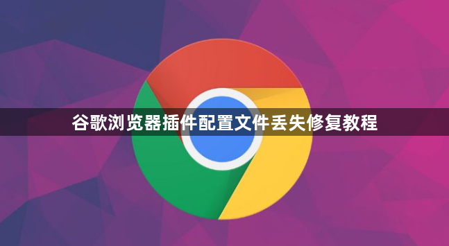 谷歌浏览器插件配置文件丢失修复教程1