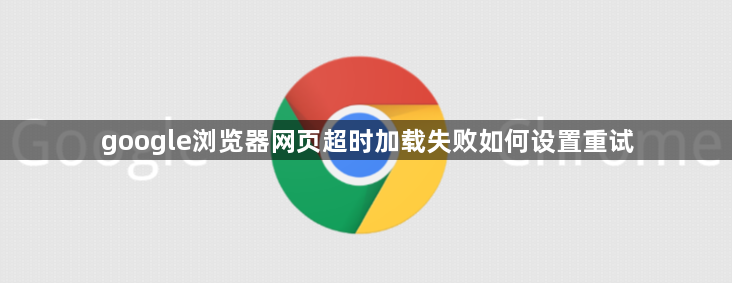 google浏览器网页超时加载失败如何设置重试1