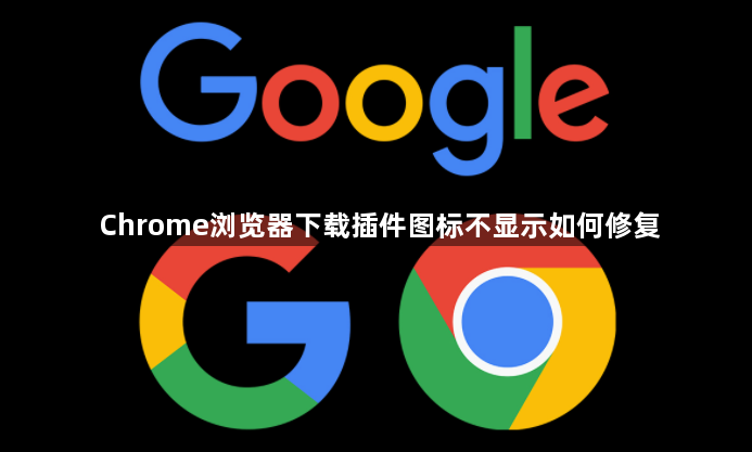 Chrome浏览器下载插件图标不显示如何修复1