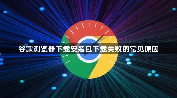 谷歌浏览器下载安装包下载失败的常见原因1