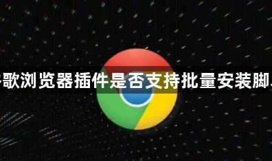 谷歌浏览器插件是否支持批量安装脚本1
