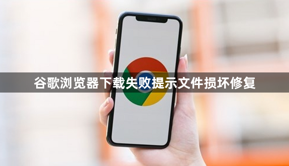 谷歌浏览器下载失败提示文件损坏修复1