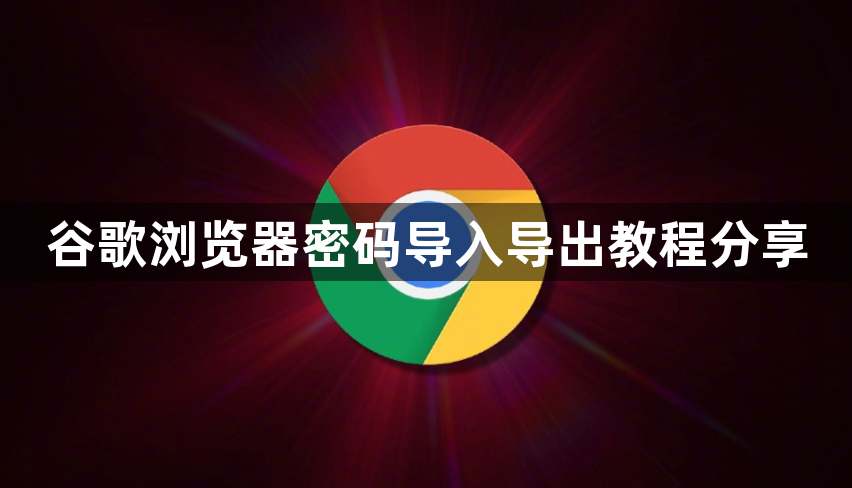 谷歌浏览器密码导入导出教程分享1