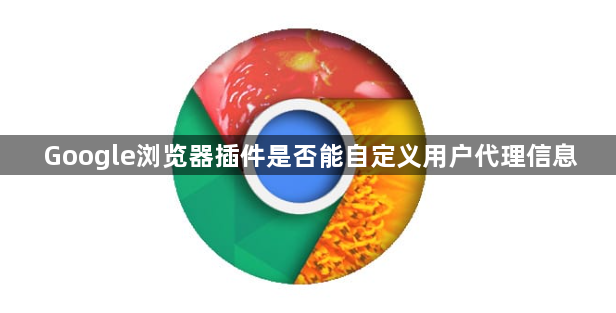 Google浏览器插件是否能自定义用户代理信息1