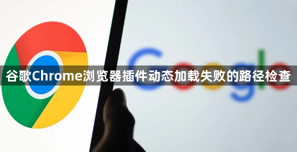 谷歌Chrome浏览器插件动态加载失败的路径检查1