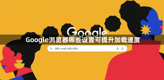 Google浏览器哪些设置可提升加载速度1