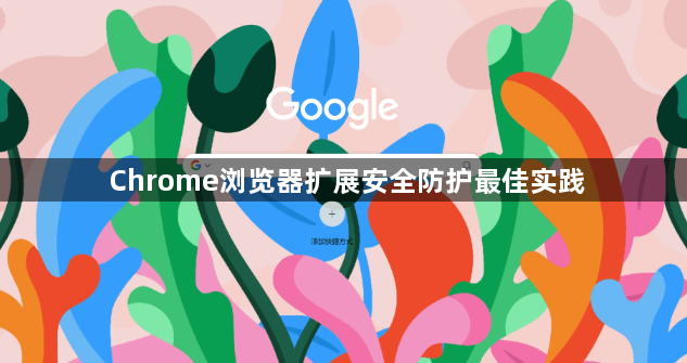 Chrome浏览器扩展安全防护最佳实践1
