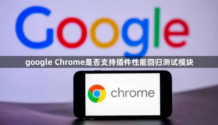 google Chrome是否支持插件性能回归测试模块1