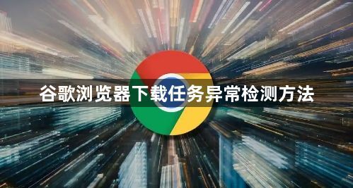 谷歌浏览器下载任务异常检测方法1