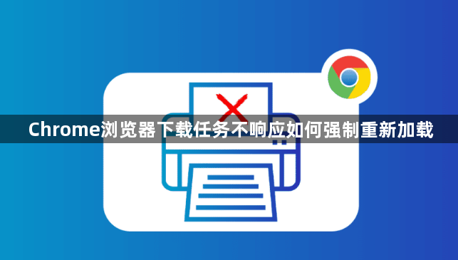 Chrome浏览器下载任务不响应如何强制重新加载1