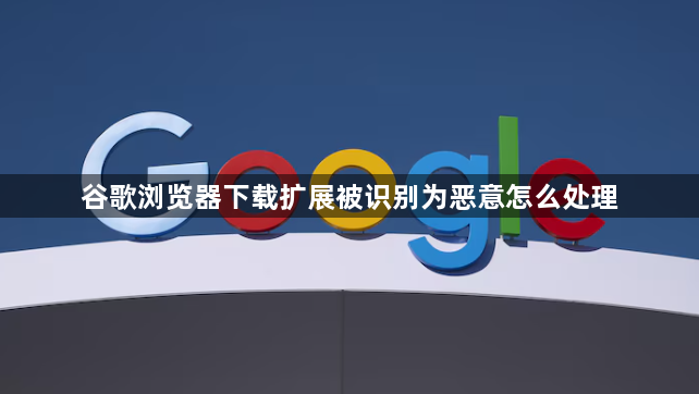 谷歌浏览器下载扩展被识别为恶意怎么处理1