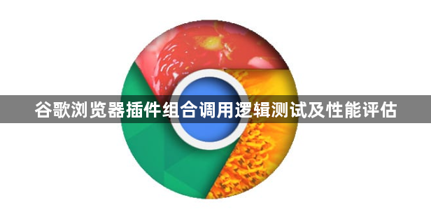 谷歌浏览器插件组合调用逻辑测试及性能评估1
