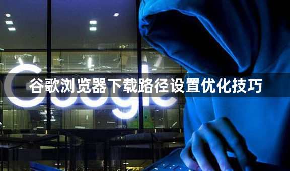 谷歌浏览器下载路径设置优化技巧1