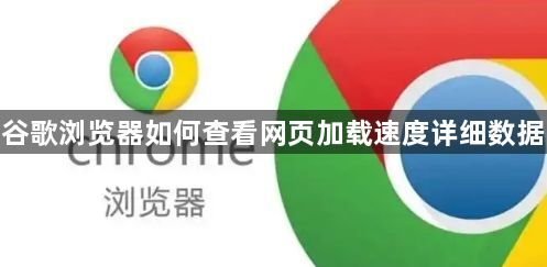 谷歌浏览器如何查看网页加载速度详细数据1