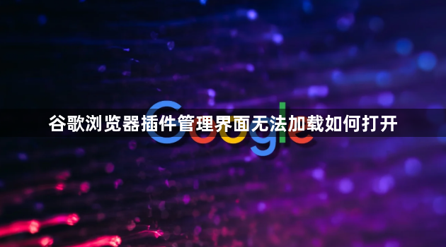 谷歌浏览器插件管理界面无法加载如何打开1