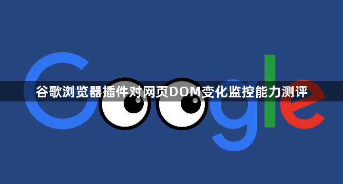 谷歌浏览器插件对网页DOM变化监控能力测评1