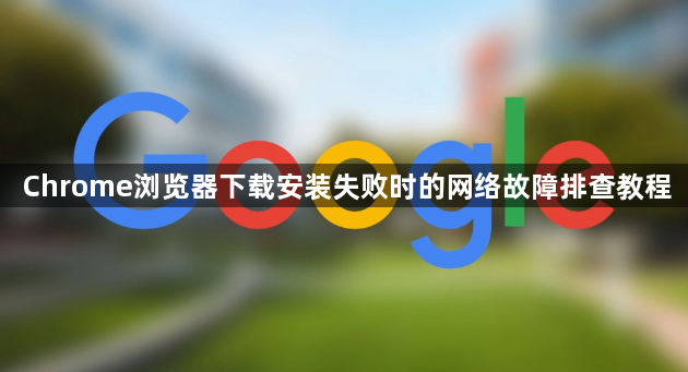 Chrome浏览器下载安装失败时的网络故障排查教程1