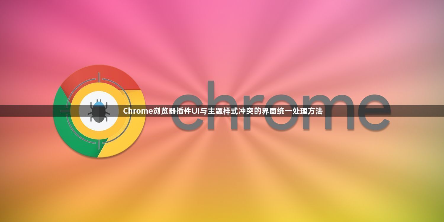 Chrome浏览器插件UI与主题样式冲突的界面统一处理方法1