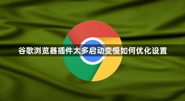 谷歌浏览器插件太多启动变慢如何优化设置1