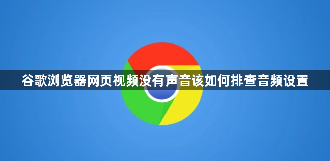 谷歌浏览器网页视频没有声音该如何排查音频设置1