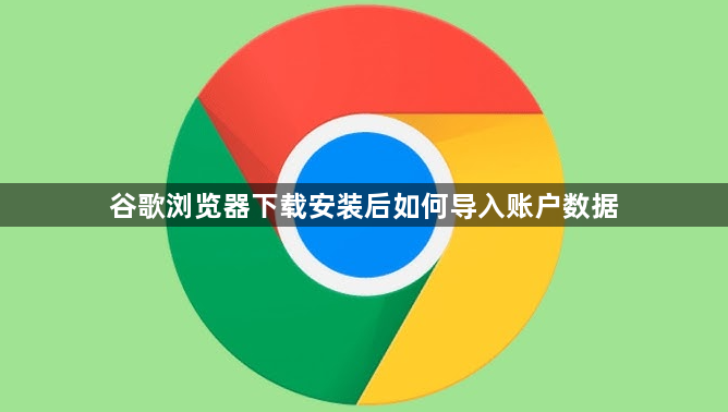 谷歌浏览器下载安装后如何导入账户数据1
