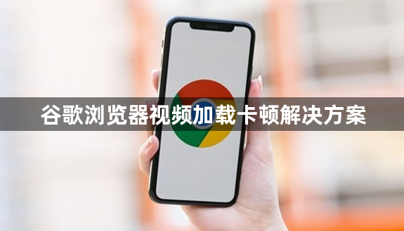 谷歌浏览器视频加载卡顿解决方案1
